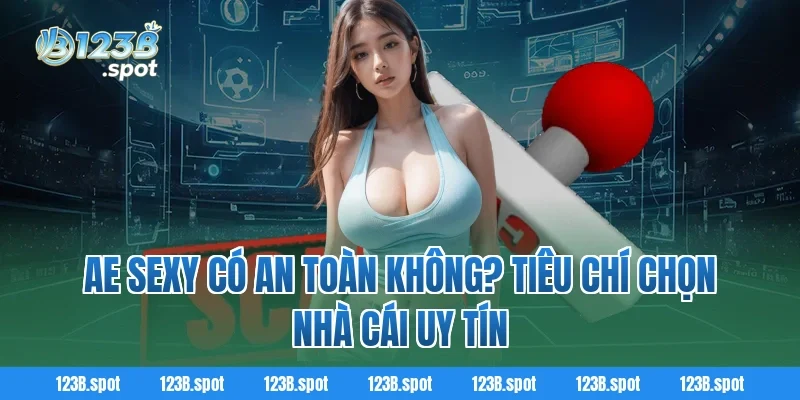 AE Sexy – Sân chơi giải trí trực tuyến hấp dẫn châu Á 4 AE Sexy có an toàn không? Tiêu chí chọn nhà cái uy tín