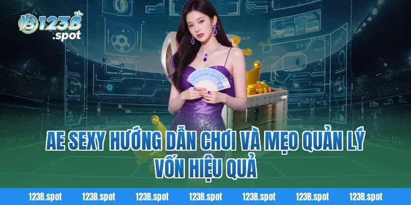 AE Sexy – Sân chơi giải trí trực tuyến hấp dẫn châu Á 3 AE Sexy hướng dẫn chơi và mẹo quản lý vốn hiệu quả