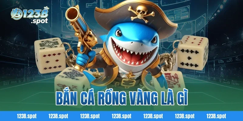 Bắn Cá Rồng Vàng Là Gì