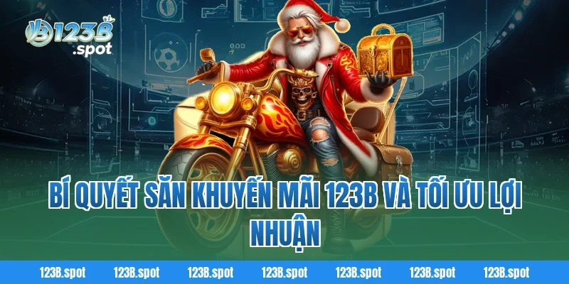 Bí quyết săn khuyến mãi 123B và tối ưu lợi nhuận