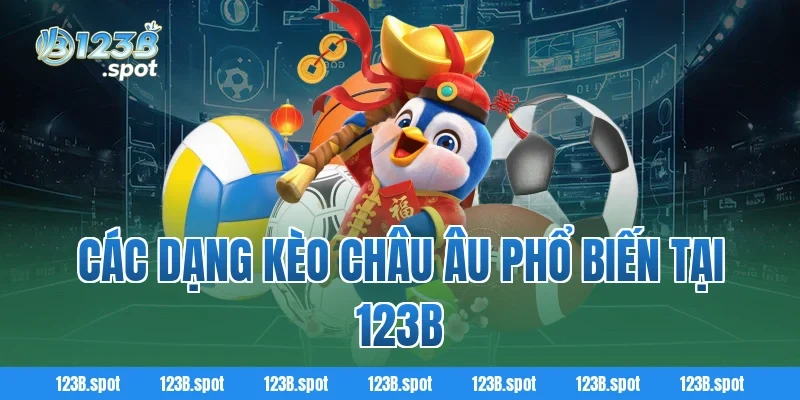 Kèo châu Âu là gì? Cách chơi, phân tích và kinh nghiệm thắng tại 123B 2 Các dạng kèo châu Âu phổ biến tại 123B