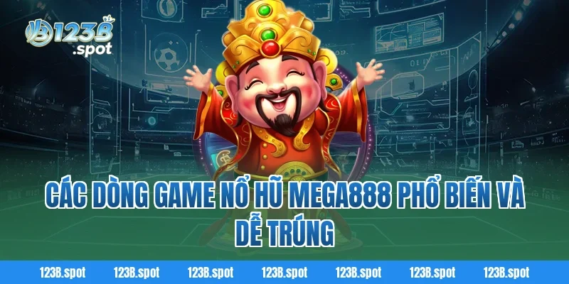 Nổ Hũ Mega888 – Cuộc chơi bùng nổ cùng slot game hot 3 Các dòng game Nổ Hũ Mega888 phổ biến và dễ trúng