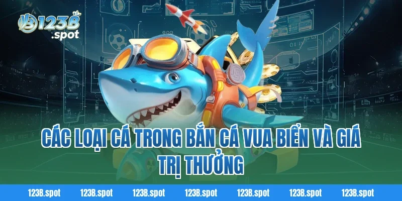 Bắn Cá Vua Biển – Trải Nghiệm Săn Thưởng Cho Tất Cả Người Chơi 2 Các Loại Cá Trong Bắn Cá Vua Biển Và Giá Trị Thưởng
