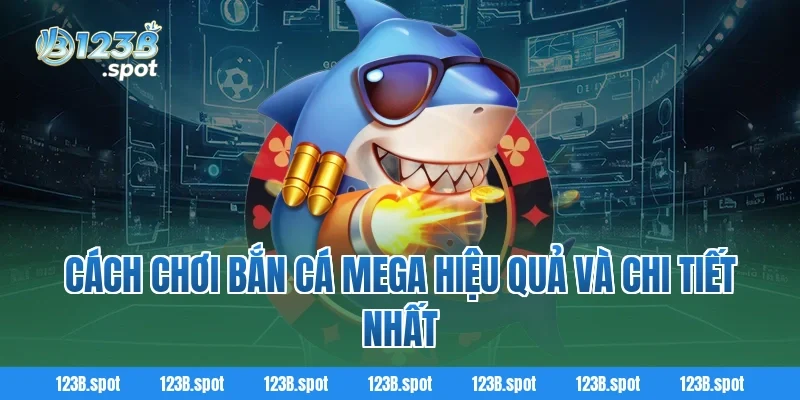 Bắn Cá Mega – Săn Thưởng Đỉnh Cao Trong Thế Giới Đại Dương Kỳ Ảo 2 Cách chơi Bắn Cá Mega hiệu quả và chi tiết nhất
