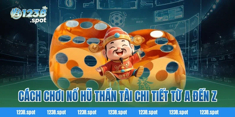 Cách chơi Nổ Hũ Thần Tài chi tiết từ A đến Z