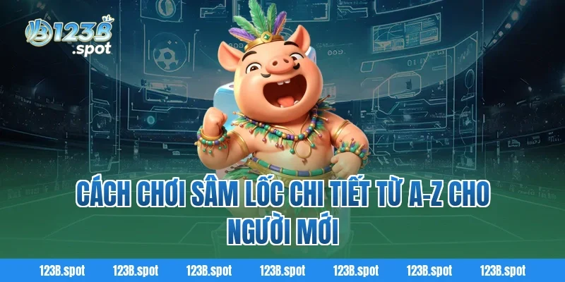 Sâm Lốc – Trò chơi bài dân gian hấp dẫn, hot bậc nhất 2026 2 Cách chơi Sâm Lốc chi tiết từ A–Z cho người mới