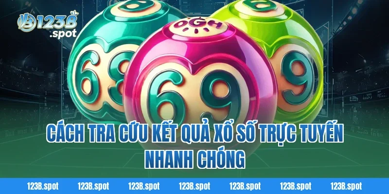 Cách tra cứu kết quả xổ số trực tuyến nhanh chóng