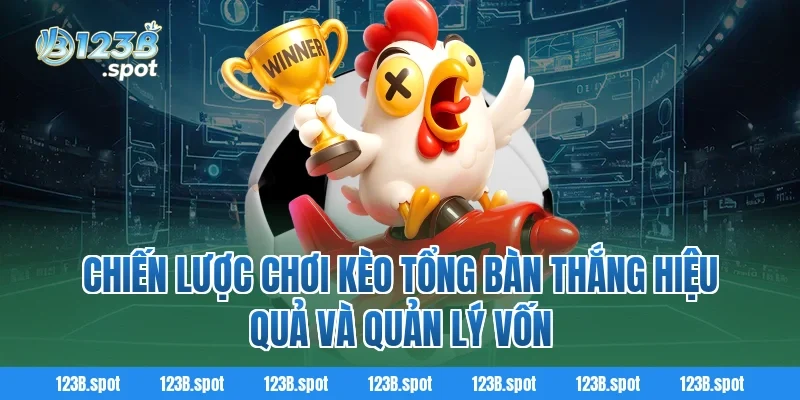 Chiến lược chơi Kèo tổng bàn thắng hiệu quả và quản lý vốn