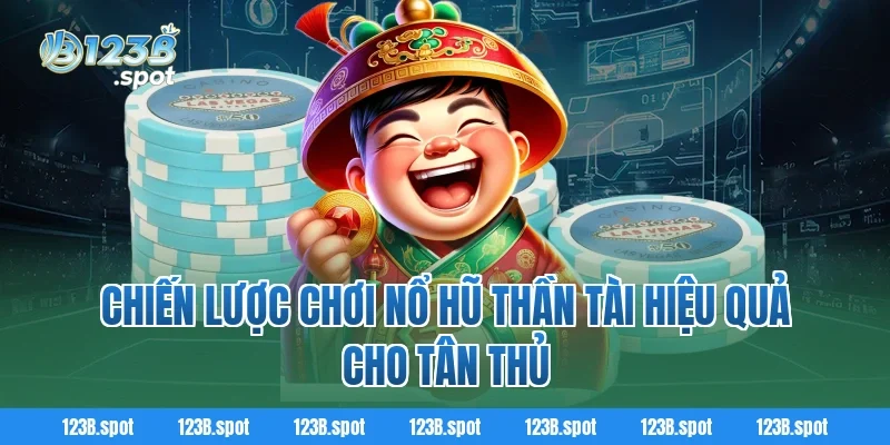 Chiến lược chơi Nổ Hũ Thần Tài hiệu quả cho tân thủ