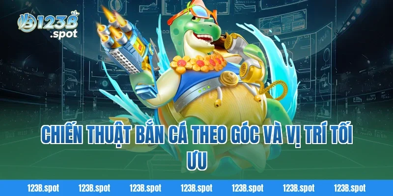 Mẹo bắn cá giúp tiết kiệm đạn, tăng tỷ lệ trúng thưởng tại 123B 2 Chiến Thuật Bắn Cá Theo Góc Và Vị Trí Tối Ưu