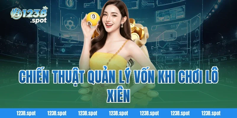 Lô Xiên – Bí quyết chơi thông minh để nhân đôi cơ hội chiến thắng 3 Chiến thuật quản lý vốn khi chơi Lô Xiên