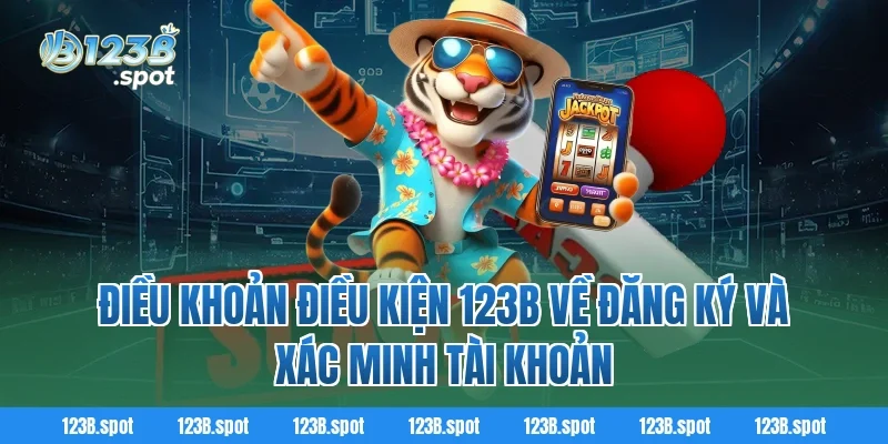 Điều khoản điều kiện 123B 1 Điều khoản điều kiện 123B về đăng ký và xác minh tài khoản