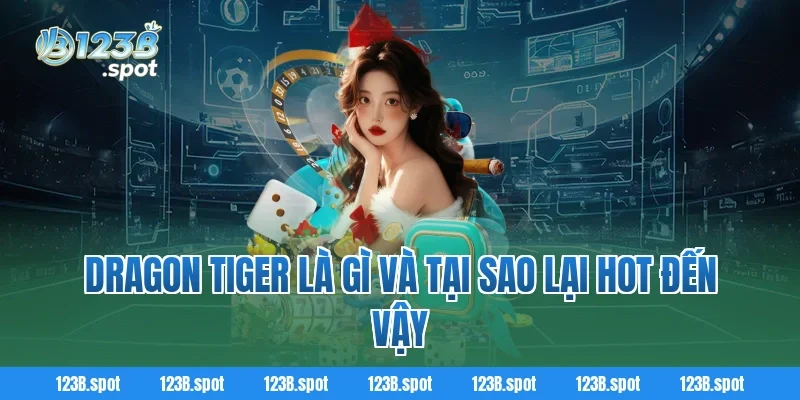 Dragon Tiger – Trải nghiệm game rồng hổ siêu tốc và kịch tính 1 Dragon Tiger là gì và tại sao lại hot đến vậy