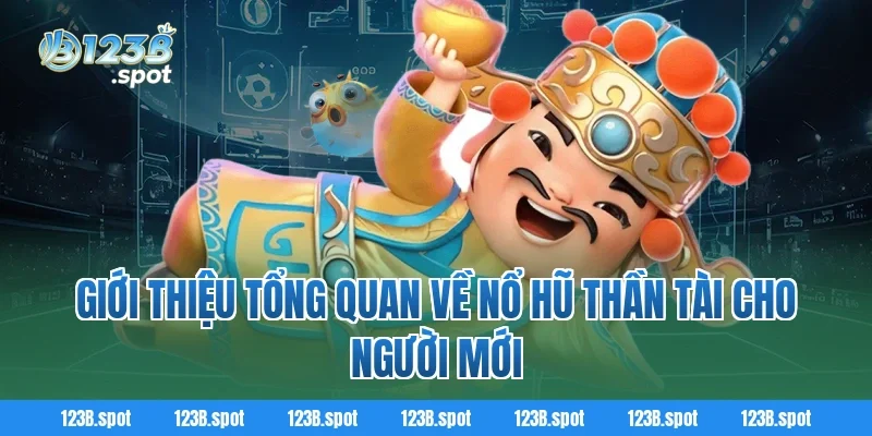 Giới thiệu tổng quan về Nổ Hũ Thần Tài cho người mới