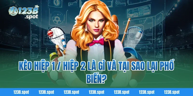 Kèo hiệp 1 / hiệp 2 123B – Bí quyết cá cược bóng đá đầy kịch tính 1 Kèo hiệp 1 / hiệp 2 là gì và tại sao lại phổ biến?