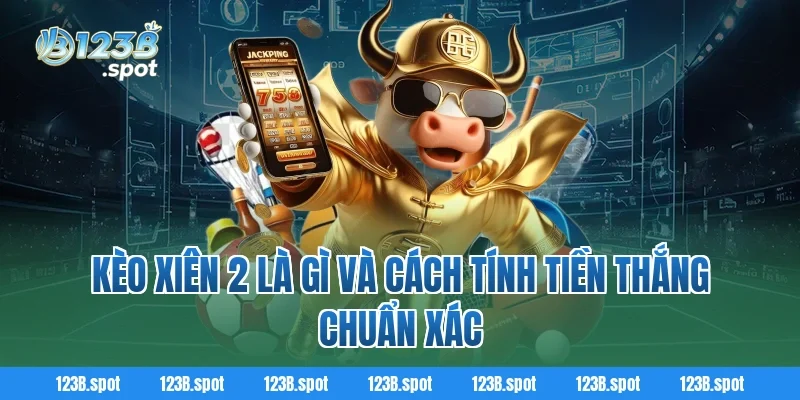 Kèo xiên 2 – Bí quyết soi kèo bóng đá dễ thắng cho hội viên 123B 1 Kèo xiên 2 là gì và cách tính tiền thắng chuẩn xác