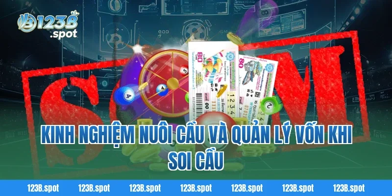 Soi cầu xổ số – Bí quyết vàng để tăng tỷ lệ trúng thưởng 3 Kinh nghiệm nuôi cầu và quản lý vốn khi soi cầu