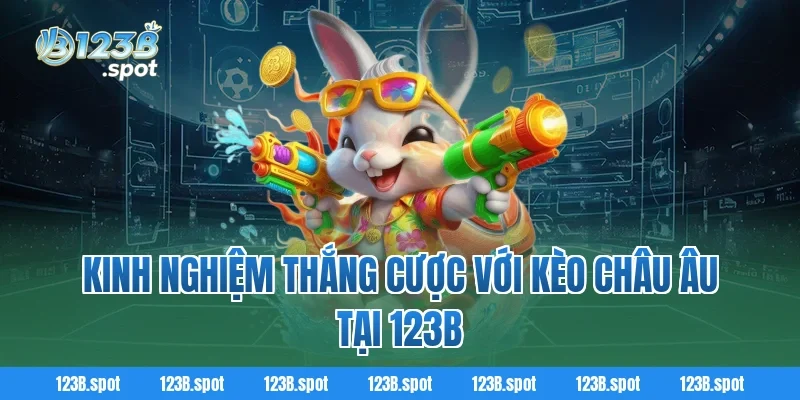 Kèo châu Âu là gì? Cách chơi, phân tích và kinh nghiệm thắng tại 123B 3 Kinh nghiệm thắng cược với kèo châu Âu tại 123B