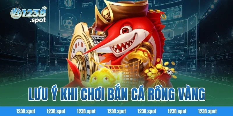 Lưu Ý Khi Chơi Bắn Cá Rồng Vàng