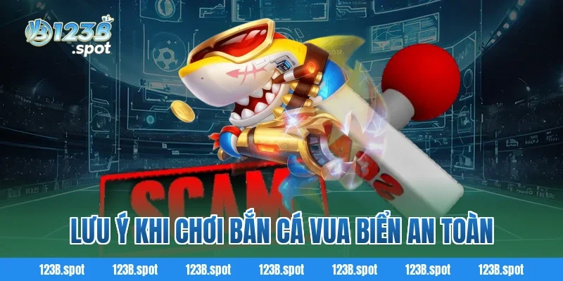 Bắn Cá Vua Biển – Trải Nghiệm Săn Thưởng Cho Tất Cả Người Chơi 4 Lưu Ý Khi Chơi Bắn Cá Vua Biển An Toàn