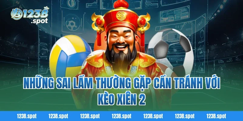 Kèo xiên 2 – Bí quyết soi kèo bóng đá dễ thắng cho hội viên 123B 3 Những sai lầm thường gặp cần tránh với Kèo xiên 2