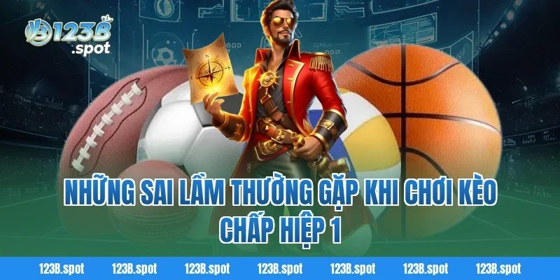Những sai lầm thường gặp khi chơi kèo chấp hiệp 1
