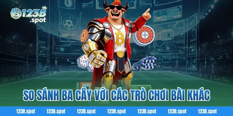 Ba Cây – Trò chơi dân gian kịch tính được yêu thích nhất 3 So Sánh Ba Cây Với Các Trò Chơi Bài Khác