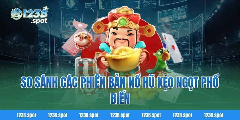 Nổ Hũ Kẹo Ngọt – Thế giới quay hũ ngọt ngào, thưởng lớn hot 3 So sánh các phiên bản Nổ Hũ Kẹo Ngọt phổ biến