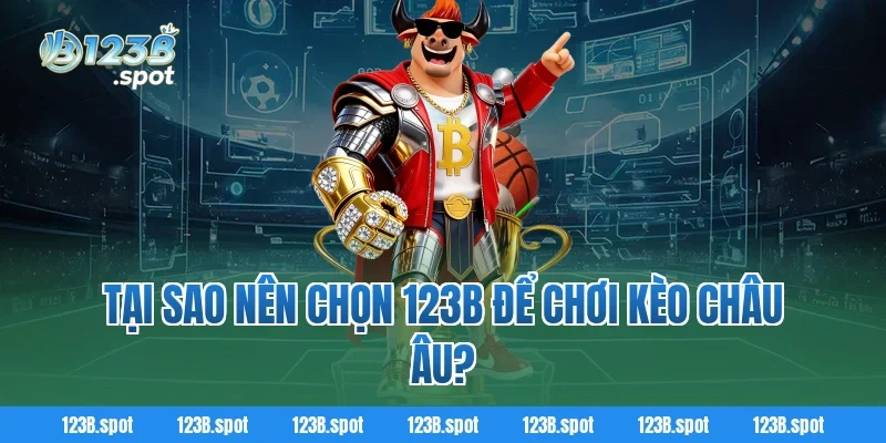 Kèo châu Âu là gì? Cách chơi, phân tích và kinh nghiệm thắng tại 123B 4 Tại sao nên chọn 123B để chơi kèo châu Âu?