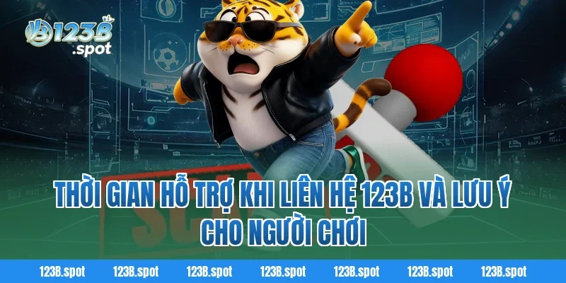 Liên hệ 123B – Kênh kết nối nhanh chóng, uy tín cho người chơi 4 Thời gian hỗ trợ khi liên hệ 123B và lưu ý cho người chơi