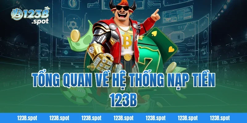 Nạp tiền 123B – Trải nghiệm giao dịch nhanh chóng & an toàn 1 Tổng Quan Về Hệ Thống Nạp Tiền 123B